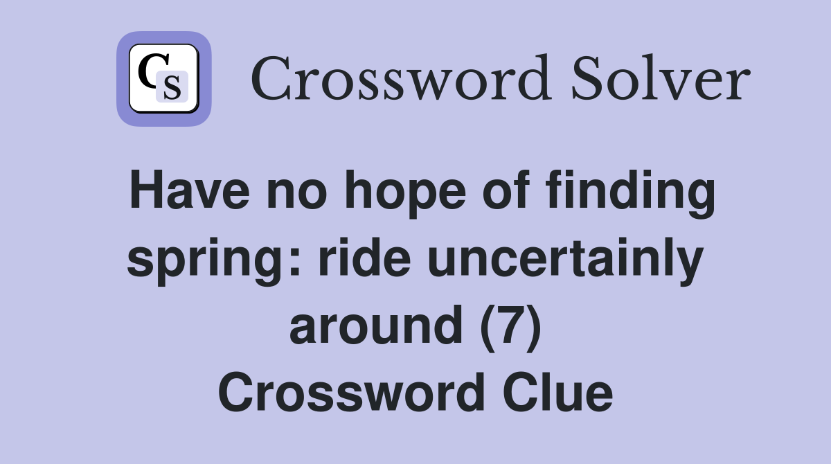 Have no hope of finding spring: ride uncertainly around (7) Crossword Clue