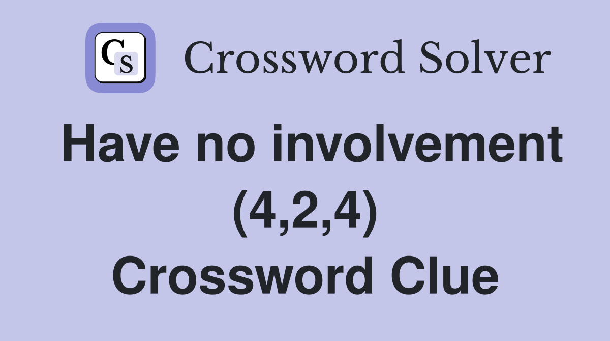Have no involvement (4,2,4) Crossword Clue