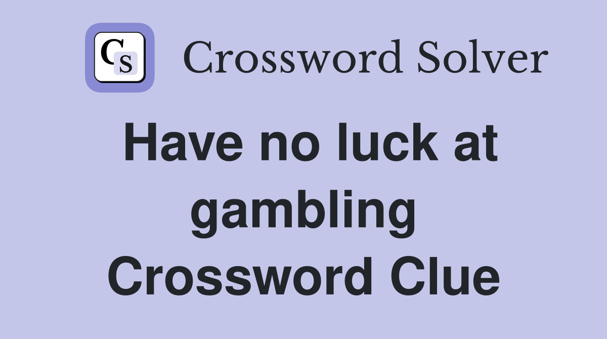 Have no luck at gambling Crossword Clue