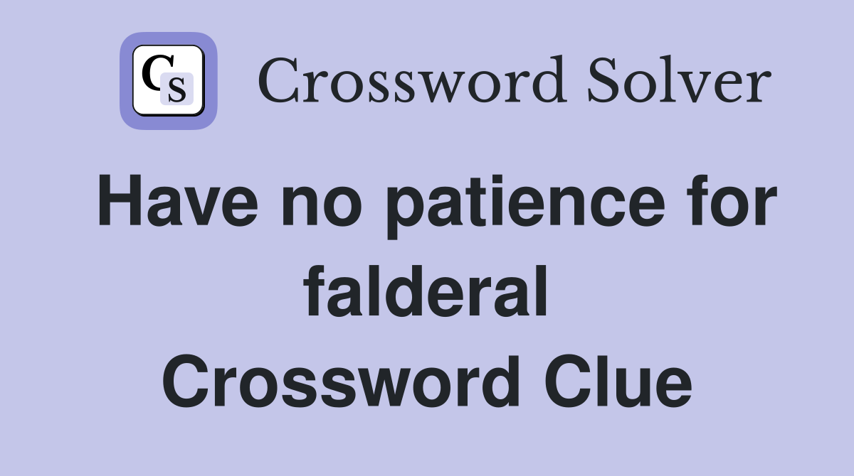 Have no patience for falderal Crossword Clue