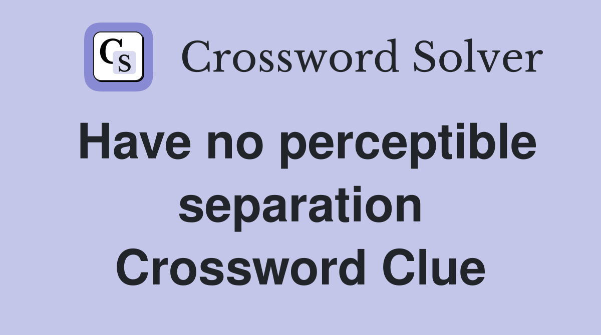 Have no perceptible separation Crossword Clue