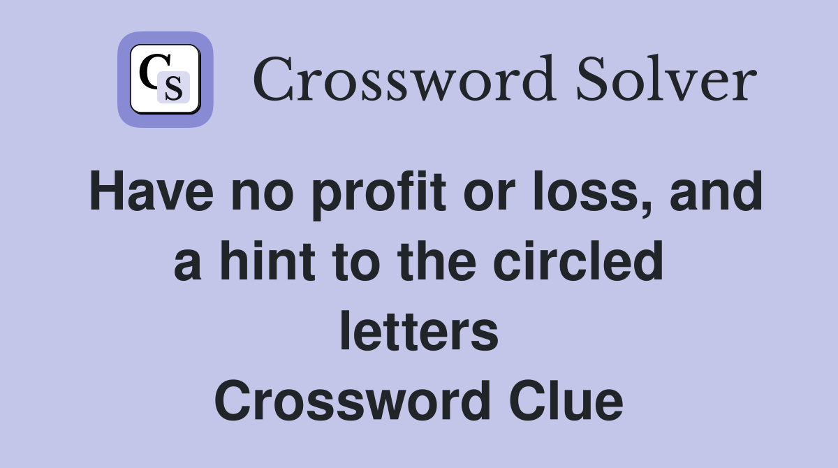 Have no profit or loss, and a hint to the circled letters Crossword Clue