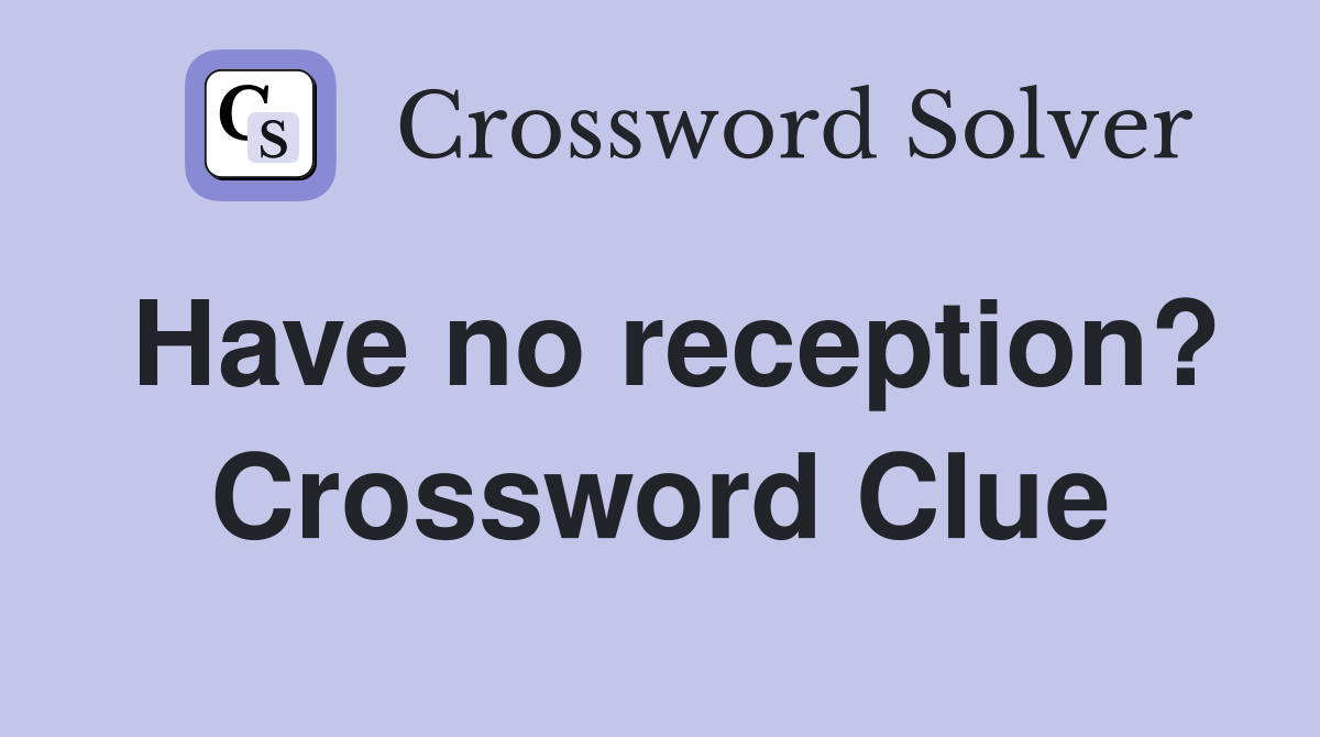 Have no reception? Crossword Clue