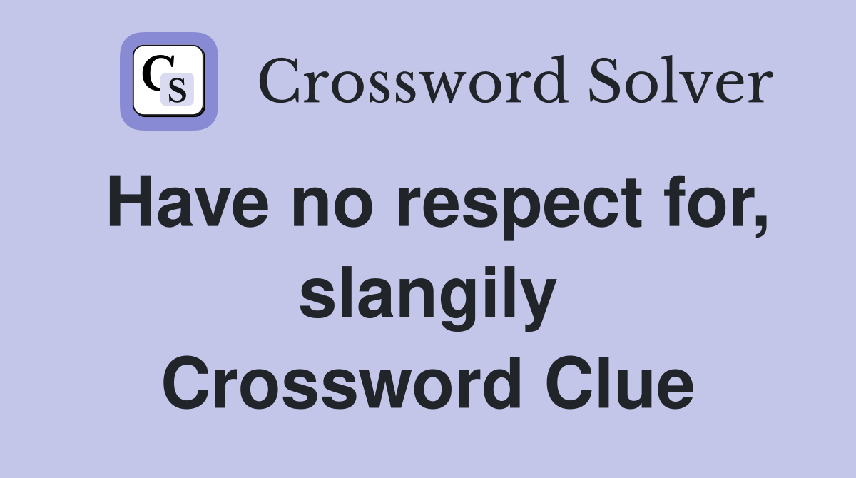 Have no respect for, slangily Crossword Clue