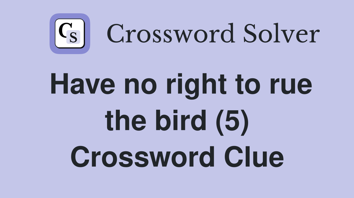 Have no right to rue the bird (5) Crossword Clue