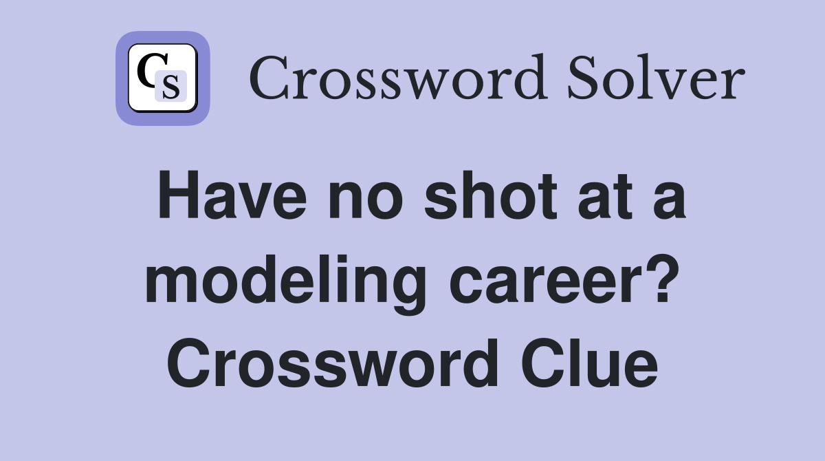 Have no shot at a modeling career? Crossword Clue