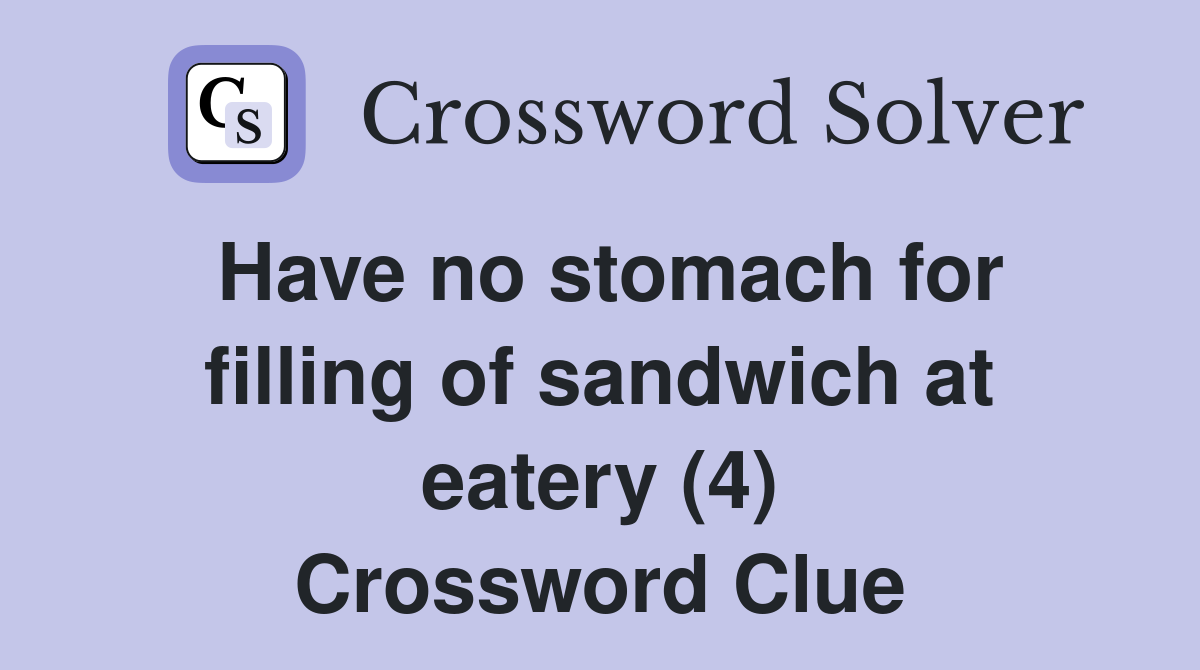 Have no stomach for filling of sandwich at eatery (4) Crossword Clue