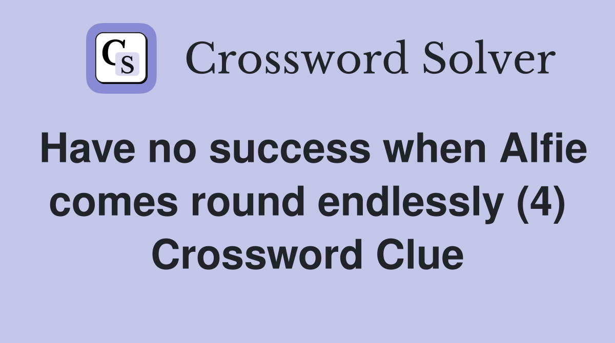 Have no success when Alfie comes round endlessly (4) Crossword Clue
