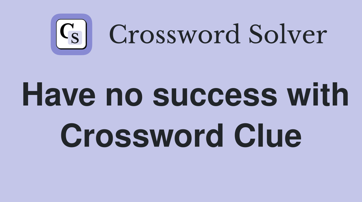 Have no success with Crossword Clue