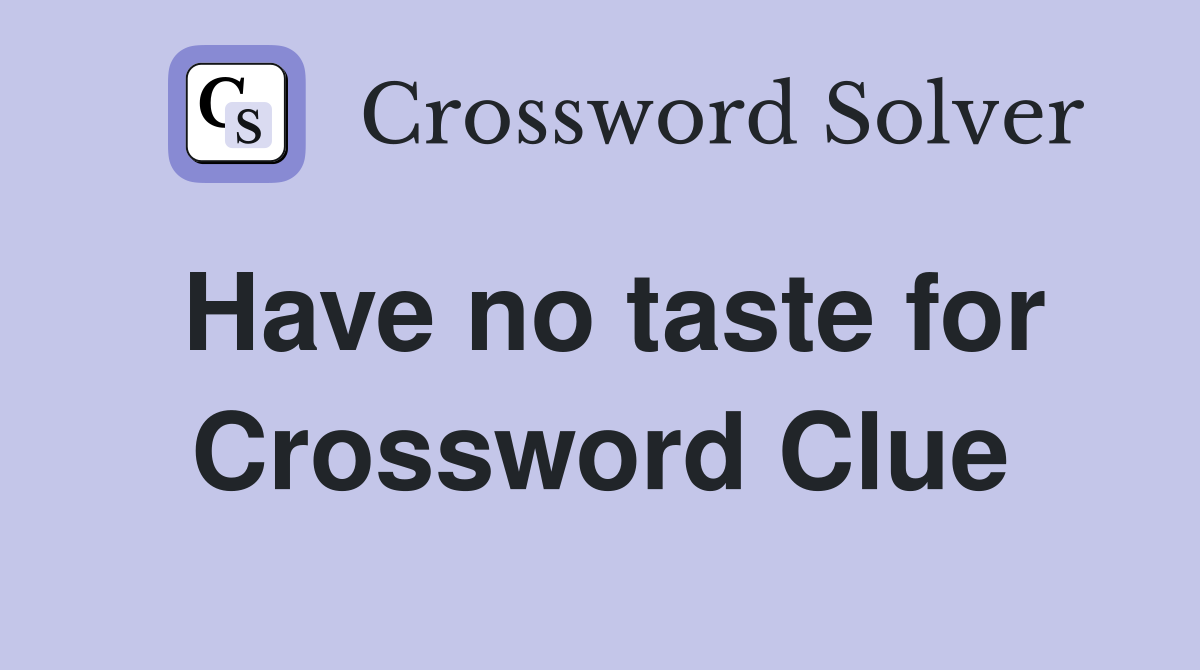 Have no taste for Crossword Clue
