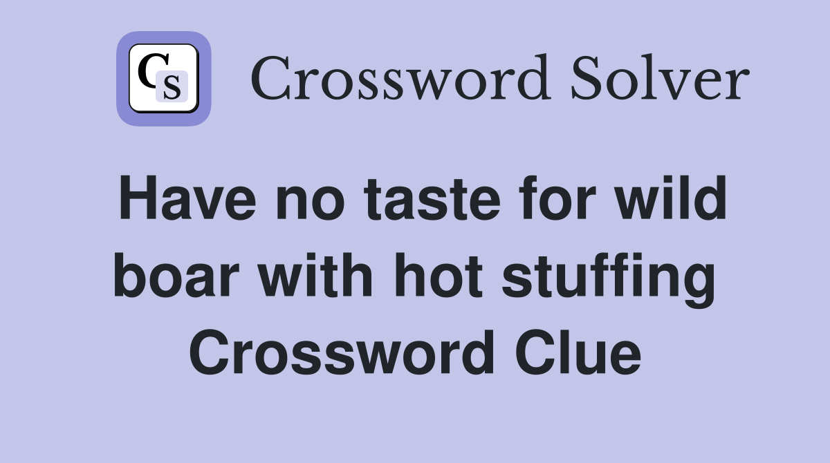 Have no taste for wild boar with hot stuffing Crossword Clue