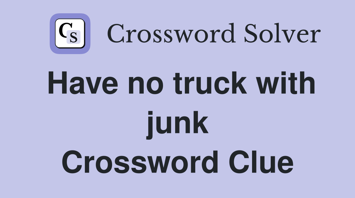 Have no truck with junk Crossword Clue