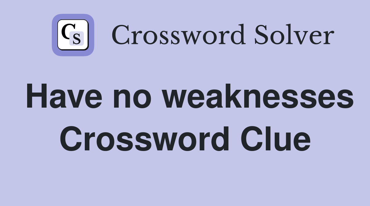 Have no weaknesses Crossword Clue