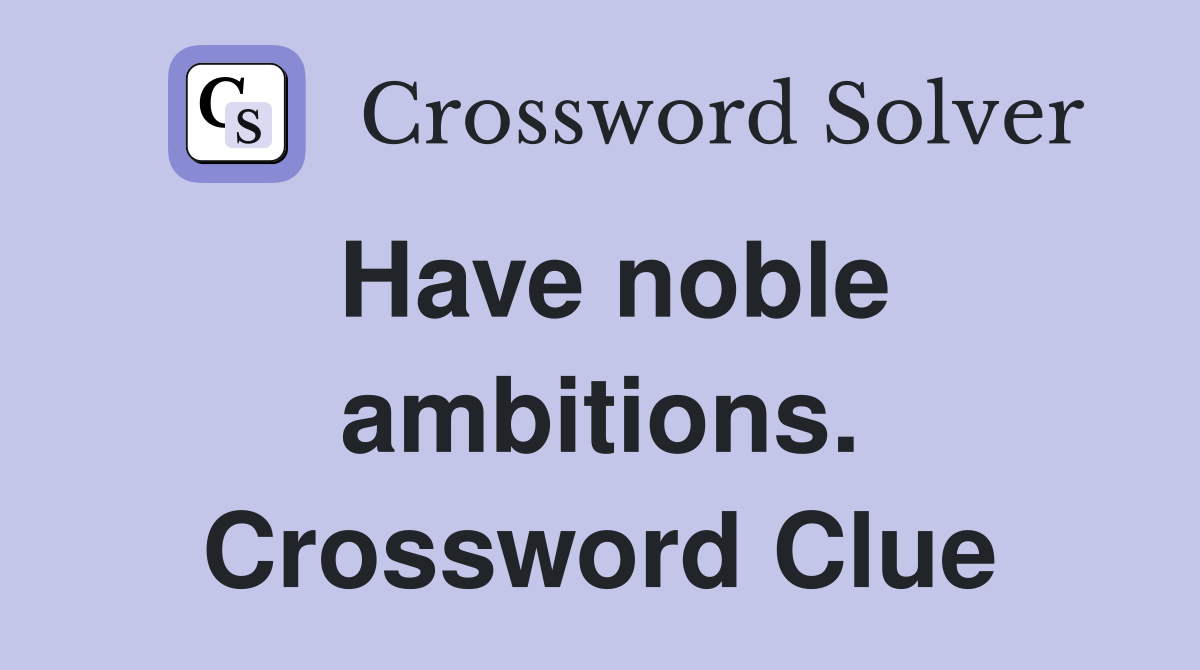 Have noble ambitions. Crossword Clue