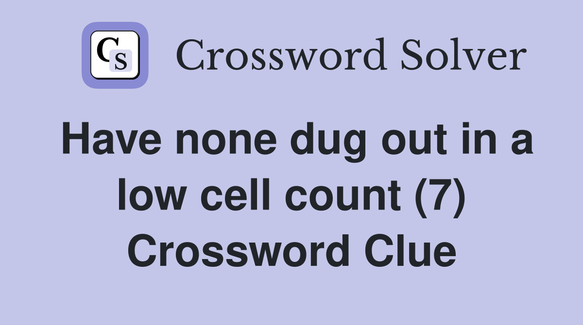 Have none dug out in a low cell count (7) Crossword Clue
