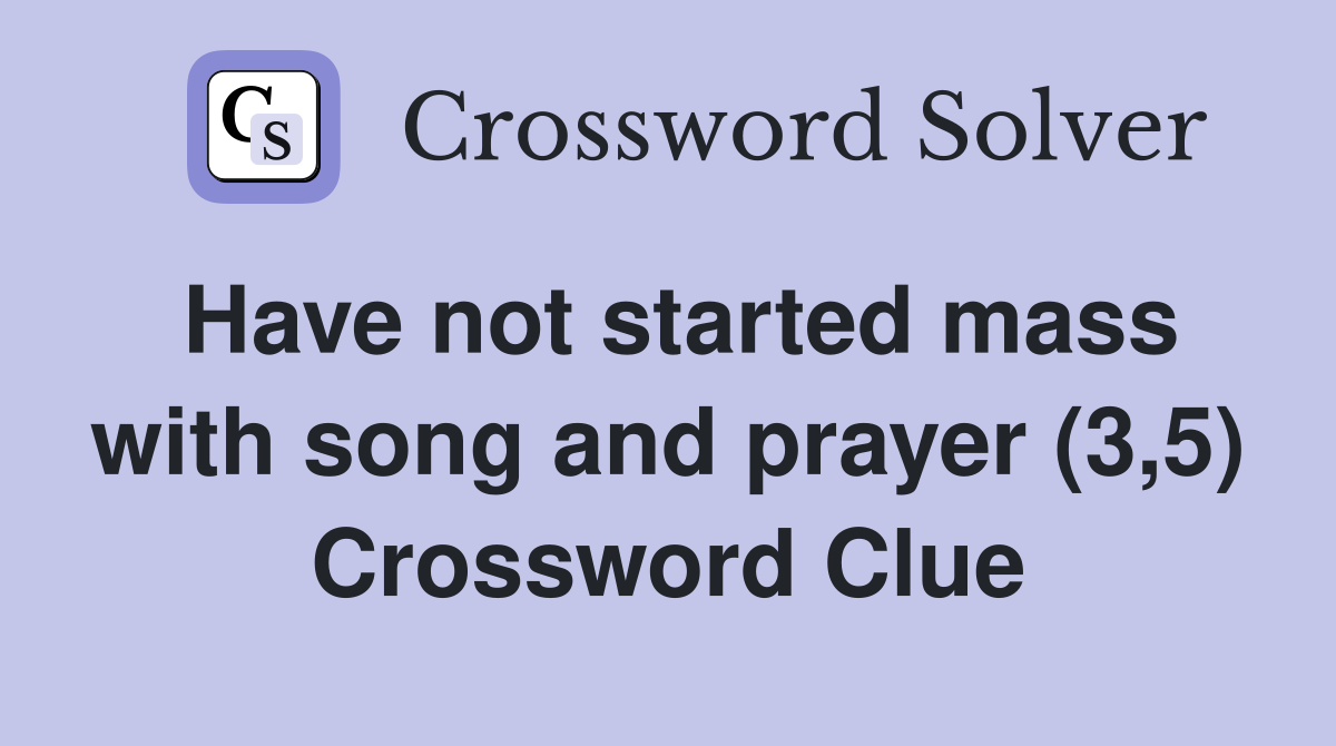 Have not started mass with song and prayer (3,5) Crossword Clue