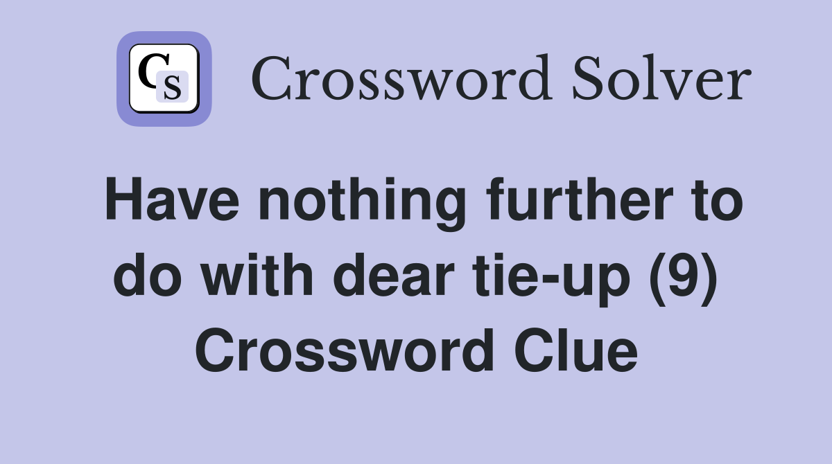 Have nothing further to do with dear tie-up (9) Crossword Clue