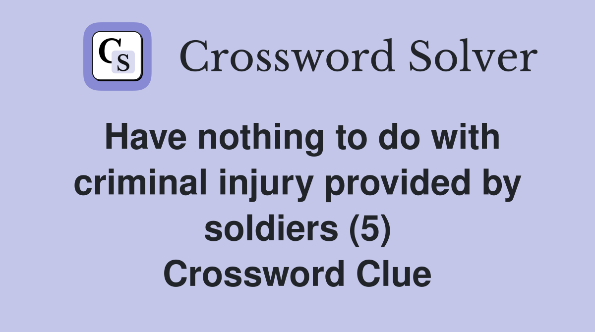 Have nothing to do with criminal injury provided by soldiers (5) Crossword Clue