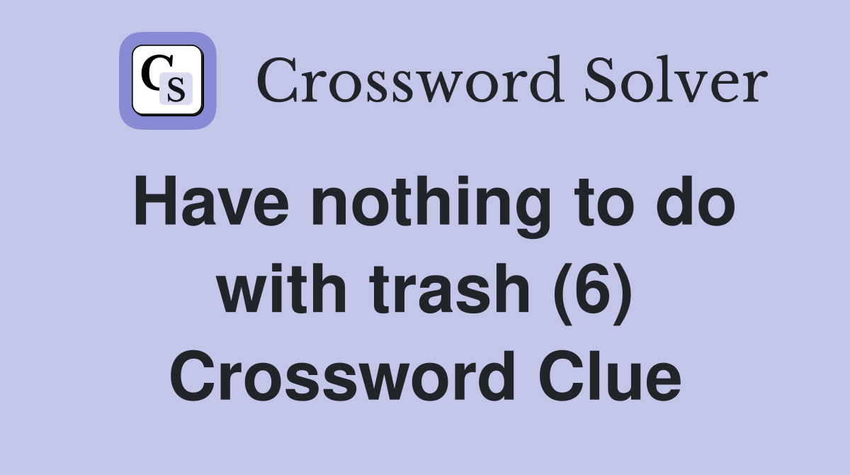 Have nothing to do with trash (6) Crossword Clue