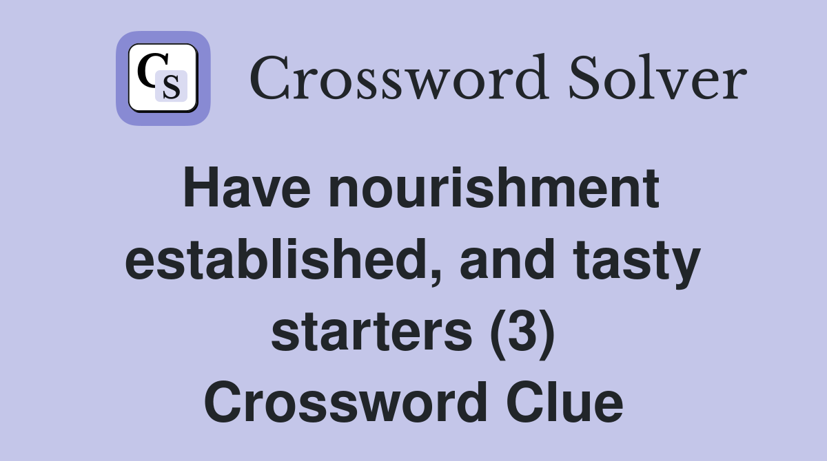 Have nourishment established, and tasty starters (3) Crossword Clue