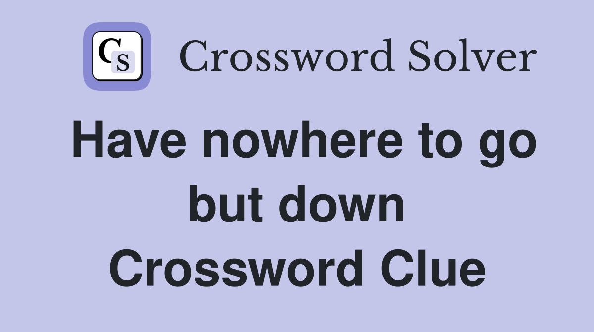 Have nowhere to go but down Crossword Clue