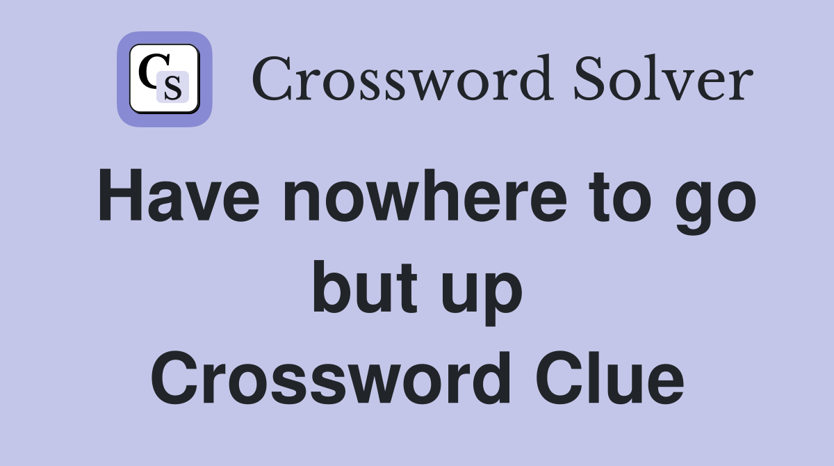 Have nowhere to go but up Crossword Clue