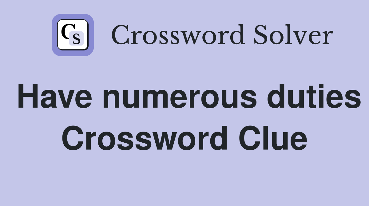 Have numerous duties Crossword Clue