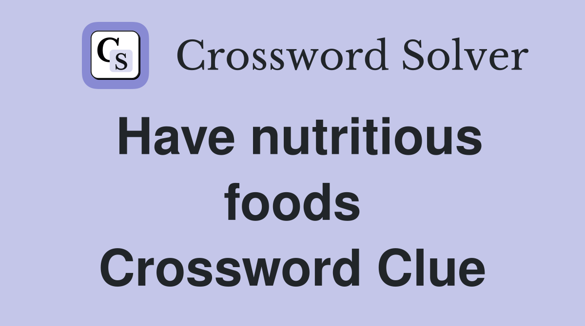 Have nutritious foods Crossword Clue