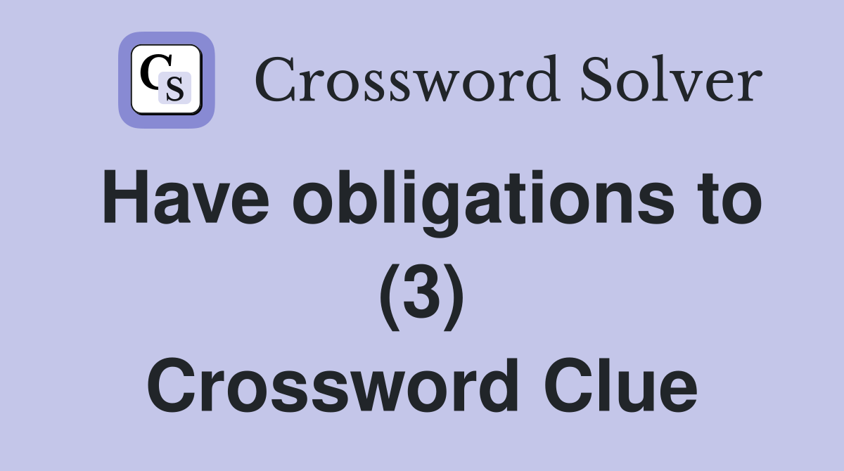Have obligations to (3) Crossword Clue