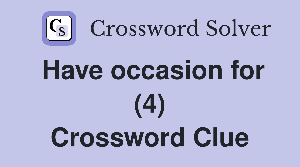 Have occasion for (4) Crossword Clue