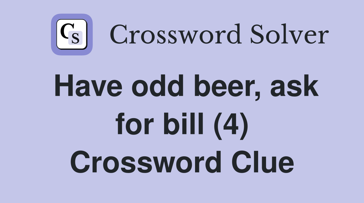 Have odd beer, ask for bill (4) Crossword Clue
