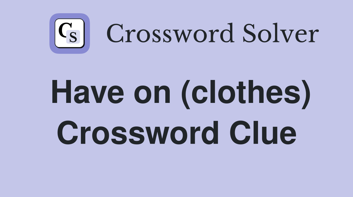 Have on (clothes) Crossword Clue