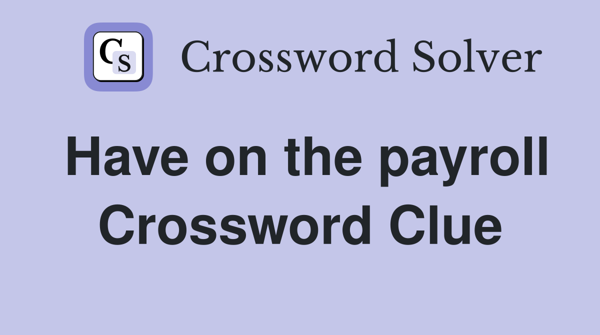 Have on the payroll Crossword Clue
