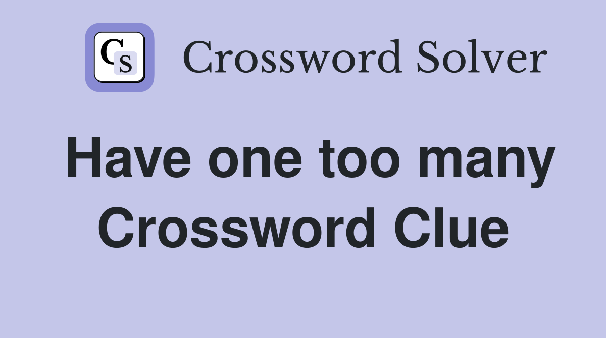 Have one too many Crossword Clue