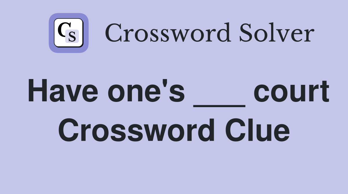 Have one's ___ court Crossword Clue