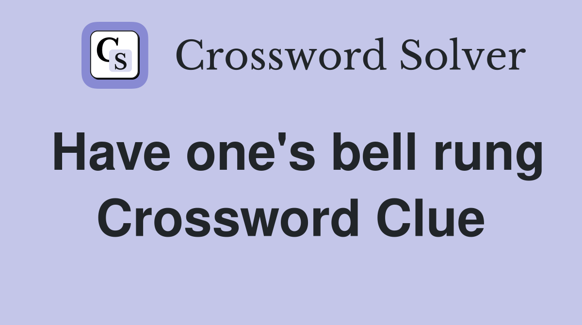 Have one's bell rung Crossword Clue