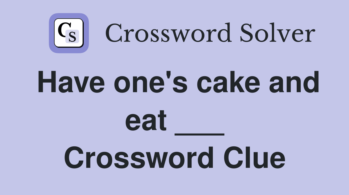 Have one's cake and eat ___ Crossword Clue