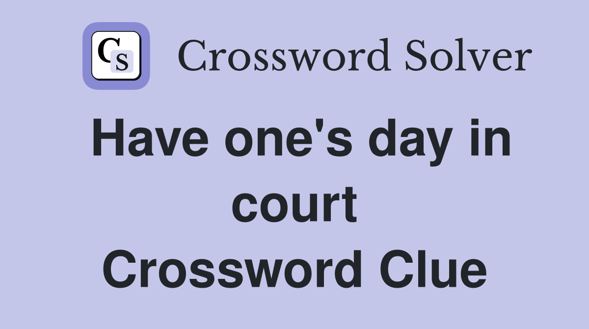 Have one's day in court Crossword Clue