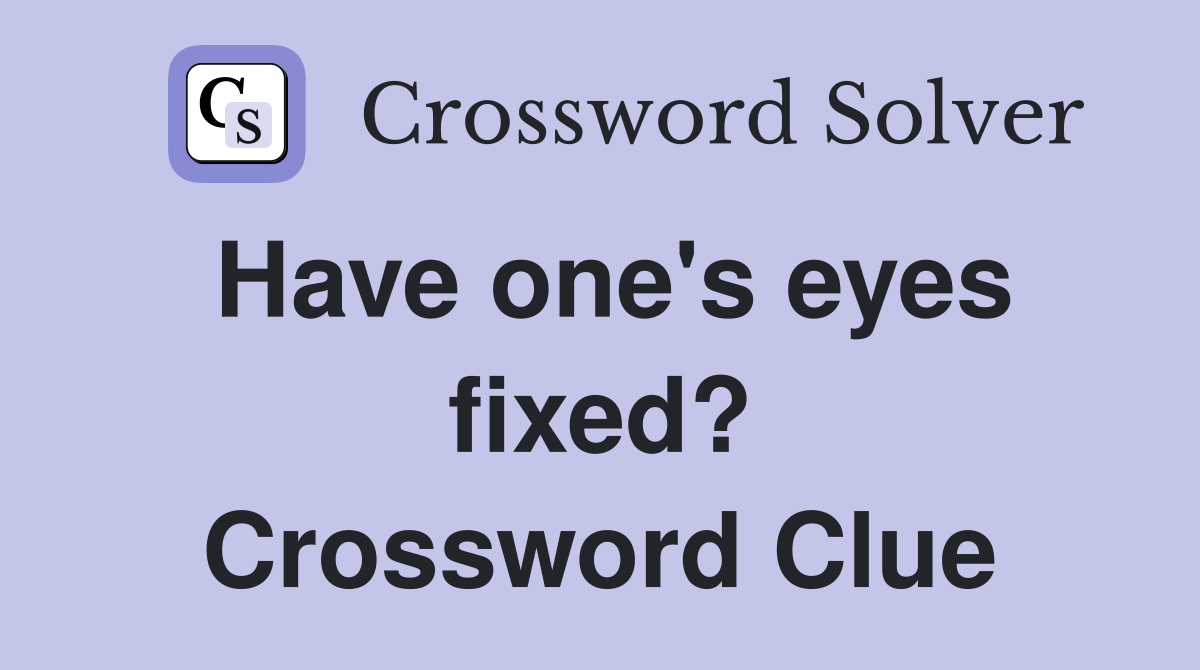 Have one's eyes fixed? Crossword Clue