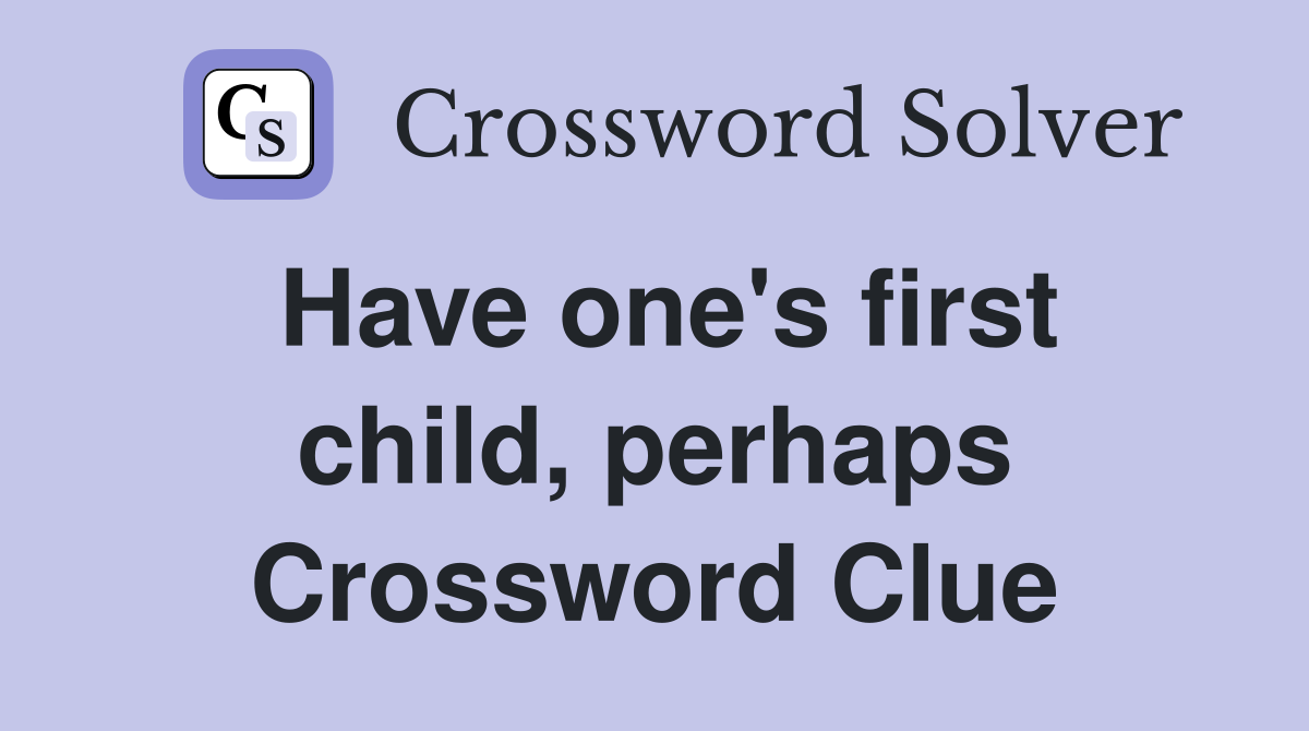 Have one's first child, perhaps Crossword Clue