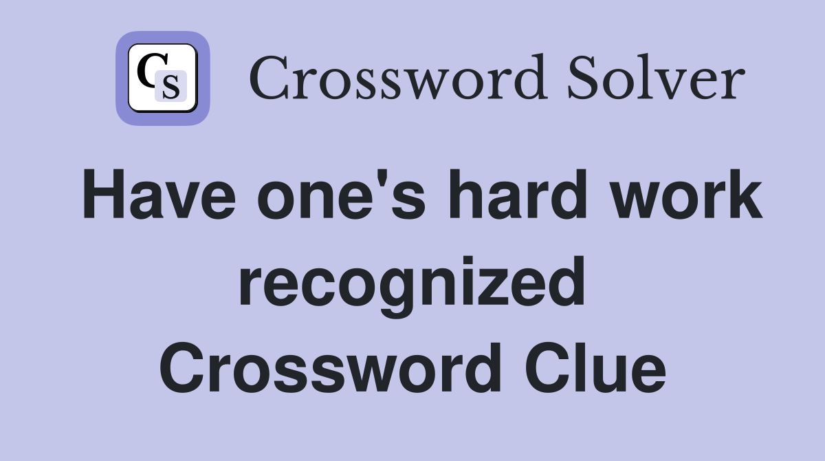 Have one's hard work recognized Crossword Clue