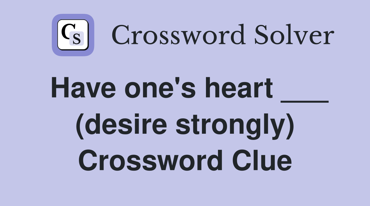 Have one's heart ___ (desire strongly) Crossword Clue