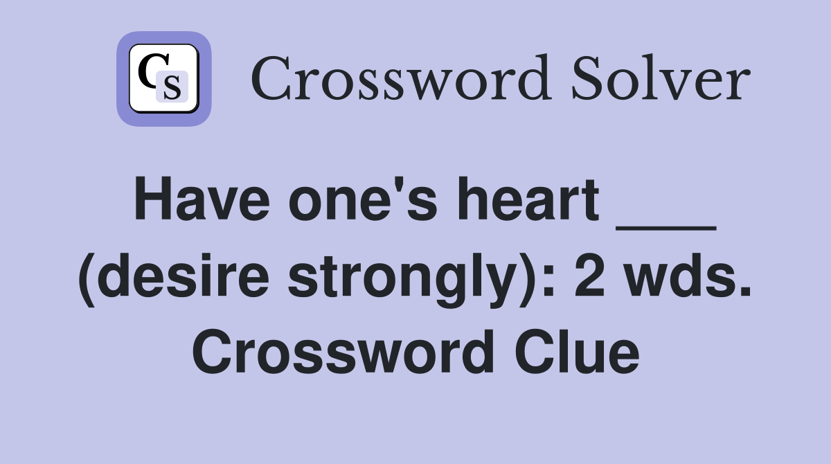Have one's heart ___ (desire strongly): 2 wds. Crossword Clue