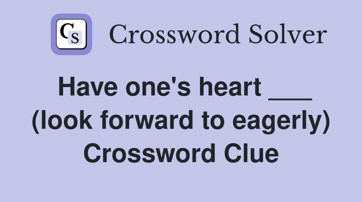 Have one's heart ___ (look forward to eagerly) Crossword Clue