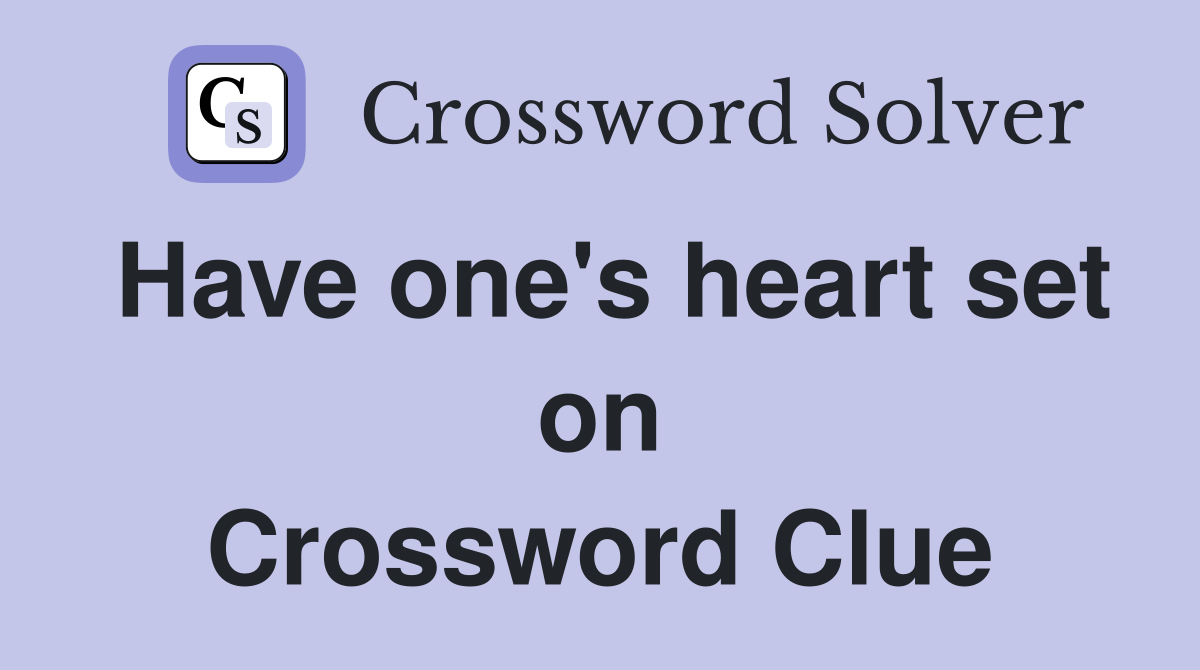 Have one's heart set on Crossword Clue