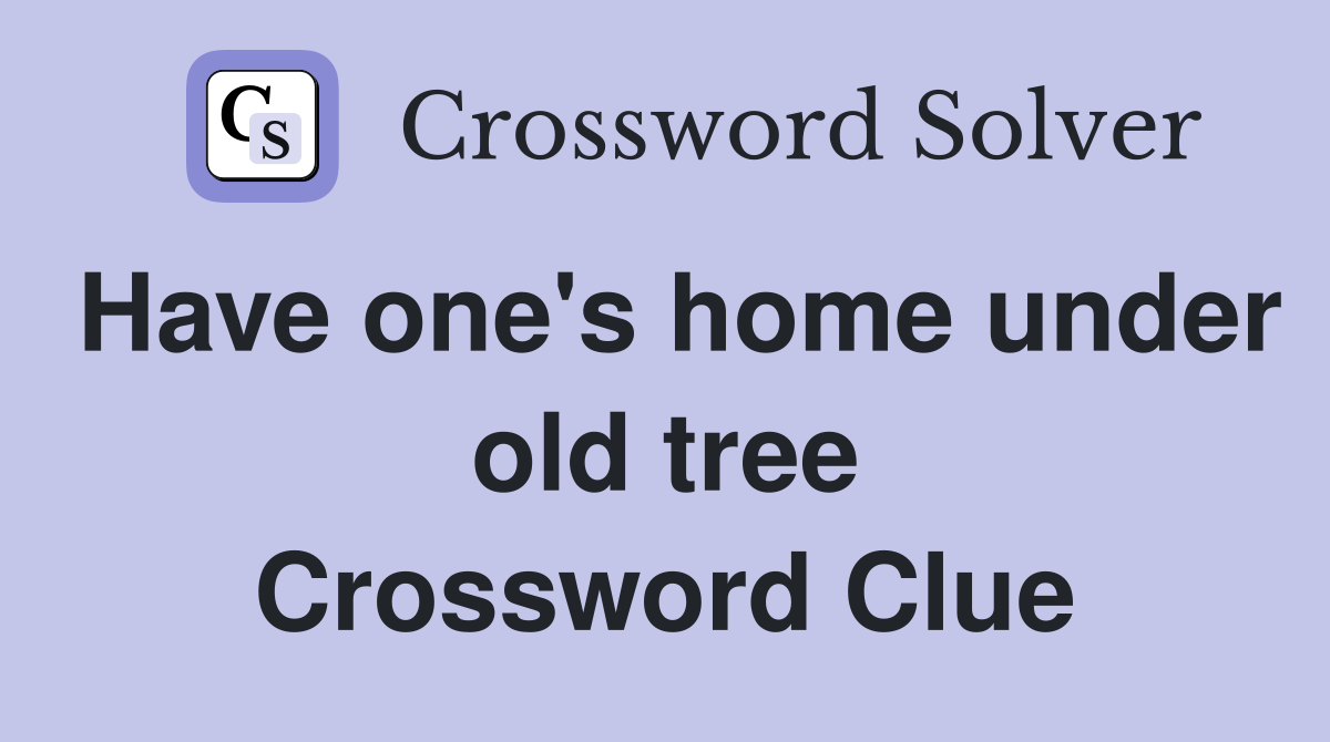 Have one's home under old tree Crossword Clue