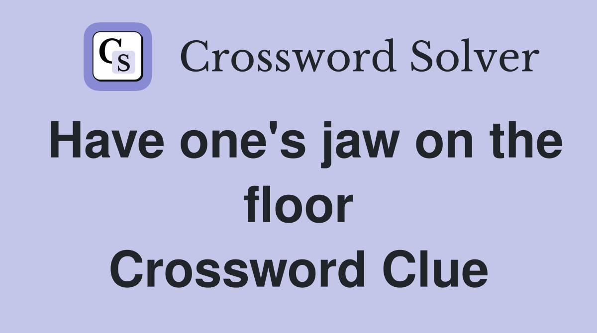 Have one's jaw on the floor Crossword Clue