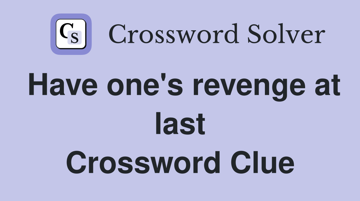 Have one's revenge at last Crossword Clue