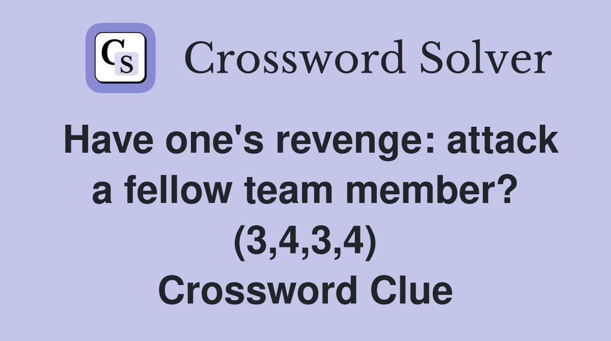 Have one's revenge: attack a fellow team member? (3,4,3,4) Crossword Clue