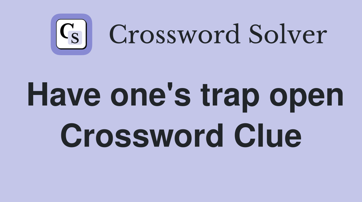 Have one's trap open Crossword Clue